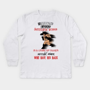 Behind every successful woman, is a tribe of other successful women that have her back! Kids Long Sleeve T-Shirt